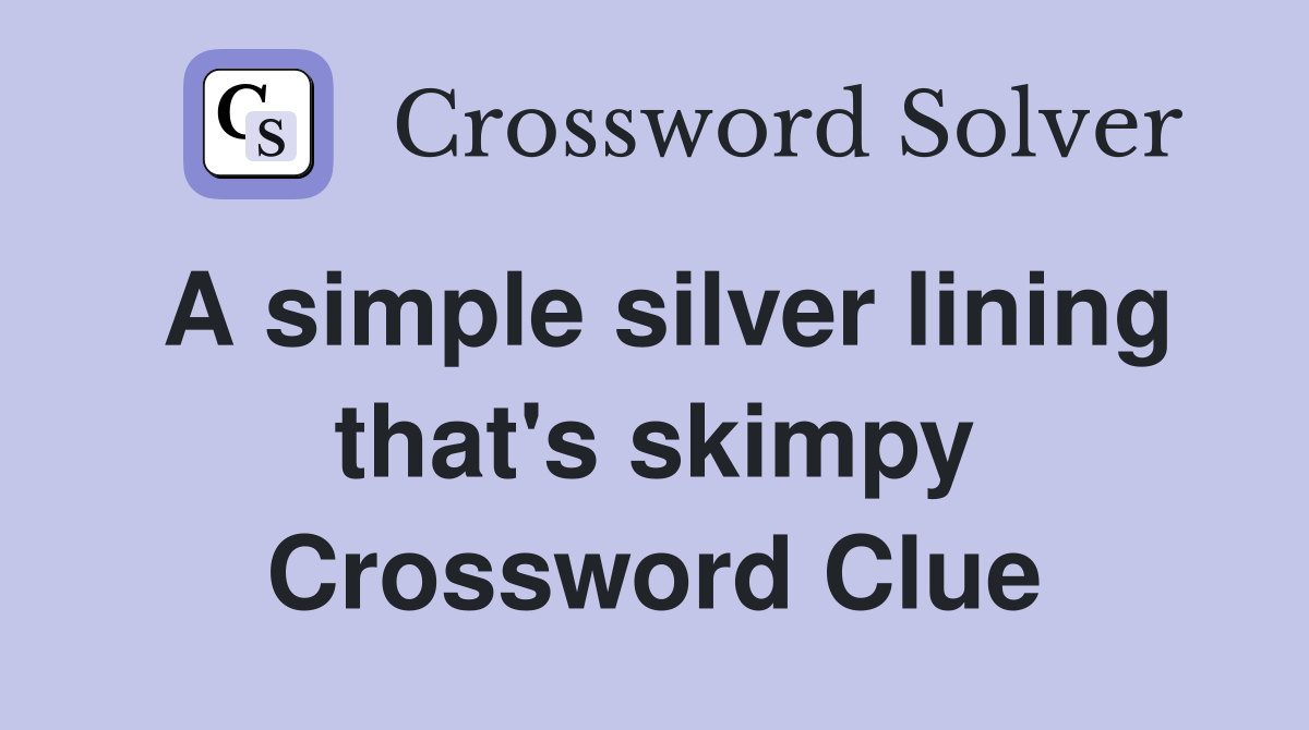 A simple silver lining that's skimpy Crossword Clue Answers